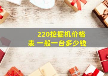 220挖掘机价格表 一般一台多少钱